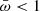 $ \bar \omega < 1 $