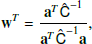 $$ \begin{aligned} \mathbf w ^T = \frac{\mathbf{a ^T \hat{\mathsf{C }}^{-1} }}{\mathbf{a ^T \hat{\mathsf{C }}^{-1} \mathbf a }}, \end{aligned} $$
