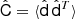 $ \hat{\mathsf{C}} = \langle \hat{\mathsf{d}}\,\hat{\mathsf{d}}^T \rangle $