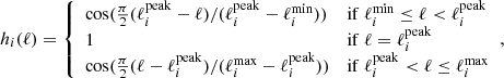 $$ \begin{aligned} h_{i}(\ell ) = {\left\{ \begin{array}{ll} \cos (\frac{\pi }{2}(\ell ^\mathrm{peak}_i - \ell )/(\ell ^\mathrm{peak}_i - \ell ^\mathrm{min}_i))&{\mathrm{if }\ \ell ^\mathrm{min}_i \le \ell < \ell ^\mathrm{peak}_i}\\ 1&{\mathrm{if }\ \ell = \ell ^\mathrm{peak}_i} \\ \cos (\frac{\pi }{2}(\ell -\ell ^\mathrm{peak}_i)/(\ell ^\mathrm{max}_i-\ell ^\mathrm{peak}_i))&{\mathrm{if }\ \ell ^\mathrm{peak}_i < \ell \le \ell ^\mathrm{max}_i} \end{array}\right.} \text{,} \end{aligned} $$