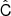 $ \hat{\mathsf{C}} $