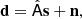 $$ \begin{aligned} \mathbf{d} = {\hat{\mathsf{{A}}}}\mathbf{s} + \mathbf{n} , \end{aligned} $$
