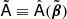 $ \tilde{\mathsf{A}} \equiv \hat{\mathsf{A}}(\tilde{\boldsymbol{\beta}}) $