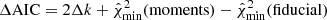 $ \Delta\mathrm{AIC}=2\Delta k + \hat{\chi}^2_{\mathrm{min}}(\mathrm{moments})-\hat{\chi}^2_{\mathrm{min}} (\mathrm{fiducial}) $