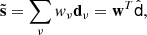 $$ \begin{aligned} \tilde{\mathbf{s }} = \sum _{\nu } w_{\nu } \mathbf d _{\nu } = \mathbf w ^{T} \hat{\mathsf{d }} , \end{aligned} $$