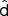 $ \hat{\mathsf{d}} $