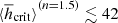 $ {{\langle\overline{h}_{\mathrm{crit}}\rangle}^{(n=1.5)}} \lesssim 42 $