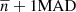 $ {\overline{n}}+1\mathrm{MAD} $