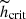 $ {{\widetilde h_{\mathrm{crit}}}} $
