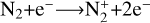 ${{\rm{N}}_2} + {{\rm{e}}^ - } \to {\rm{N}}_2^ + + 2{{\rm{e}}^ - }$