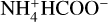 $\[\mathrm{NH}_4^{+} \mathrm{HCOO}^{-}\]$