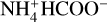 $\[\mathrm{NH}_4^{+} \mathrm{HCOO}^{-}\]$
