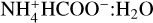 $\[\mathrm{NH}_4^{+} \mathrm{HCOO}^{-}: \mathrm{H}_2 \mathrm{O}\]$