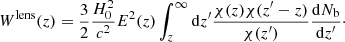 $$ \begin{aligned} W^{\mathrm{lens}}(z) = \frac{3}{2}\frac{H_0^2}{c^2}E^2(z)\int _z^{\infty } \mathrm{d}z^\prime \frac{\chi (z)\chi (z^\prime -z)}{\chi (z^\prime )}\frac{\mathrm{d}N_{\rm b}}{\mathrm{d}z^\prime }\cdot \end{aligned} $$