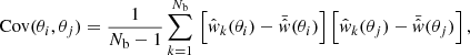 $$ \begin{aligned} \mathrm{Cov}(\theta _i,\theta _j) = \frac{1}{N_{\rm b}-1}\sum _{k=1}^{N_{\rm b}}\,\left[\hat{{ w}}_k(\theta _i)-\bar{\hat{{ w}}}(\theta _i)\right]\left[\hat{{ w}}_k(\theta _j)-\bar{\hat{{ w}}}(\theta _j)\right], \end{aligned} $$
