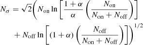 $$ \begin{aligned}&N_\sigma = \sqrt{2} \Biggl ( N_{\rm on} \ln \left[\frac{1+\alpha }{\alpha }\left(\frac{N_{\rm on}}{N_{\rm on}+N_{\rm off}}\right)\right]\nonumber \\&\qquad + N_{\rm off} \ln \left[\left(1+\alpha \right)\left(\frac{N_{\rm off}}{N_{\rm on}+N_{\rm off}}\right)\right] \Biggr )^{1/2} \end{aligned} $$