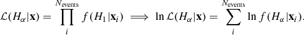 $$ \begin{aligned} \mathcal{L} (H_\alpha |\mathbf x )=\prod _i^{{N_\mathrm{events} }} f(H_1 | \mathbf x_i ) \implies \ln \mathcal{L} (H_\alpha | \mathbf x )=\sum _i^{{N_\mathrm{events} }} \ln f(H_\alpha | \mathbf x_i ). \end{aligned} $$
