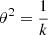 $ \theta^2= \frac{1}{k} $