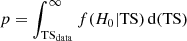 $$ \begin{aligned} p=\int _{\mathrm{TS} _\mathrm{data} }^{\infty } f(H_0 | \mathrm{TS} )\, \mathrm{d} (\mathrm{TS} ) \end{aligned} $$