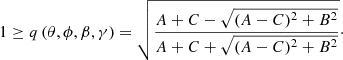 $$ \begin{aligned} {1\ge {{q}\left(\theta , \phi , \beta , \gamma \right)=\sqrt{\frac{A+C-\sqrt{(A-C)^2+B^2}}{A+C+\sqrt{(A-C)^2+B^2}}}}}\cdot \end{aligned} $$
