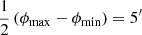 $ \frac{1}{2}\left(\phi_{\mathrm{max}} - \phi_{\mathrm{min}}\right) = 5^{\prime} $