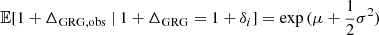 $ \mathbb{E}[1+\Delta_{\mathrm{GRG,obs}}\ \vert\ 1+\Delta_{\mathrm{GRG}} = 1 + \delta_i] = \exp{(\mu + \frac{1}{2}\sigma^2)} $