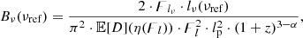 $$ \begin{aligned} B_{\nu }(\nu _\mathrm{ref} )= \frac{2 \cdot \digamma _{l_\nu } \cdot l_{\nu }(\nu _\mathrm{ref} )}{\pi ^2 \cdot \mathbb{E} [D](\eta ( \digamma _l))\cdot \digamma ^2_l \cdot l_{\rm p}^2 \cdot (1+z)^{3-\alpha }}, \end{aligned} $$