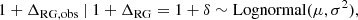 $$ \begin{aligned} 1 + \Delta _{\rm RG,obs}\ \vert \ 1 + \Delta _{\rm RG} = 1 + \delta \sim \mathrm{Lognormal}(\mu , \sigma ^2), \end{aligned} $$