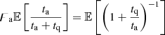 $$ \begin{aligned} \digamma _{\rm a} \mathbb{E} \left[\frac{t_{\rm a}}{t_{\rm a}+t_{\rm q}}\right] = \mathbb{E} \left[\left(1 + \frac{t_{\rm q}}{t_{\rm a}}\right)^{-1}\right] \end{aligned} $$
