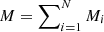$ M = \sum\nolimits_{i=1}^N M_i $