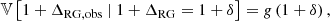 $$ \begin{aligned} \mathbb{V} \left[1+\Delta _{\rm RG,obs}\ \vert \ 1 + \Delta _{\rm RG} = 1 + \delta \right]&= g\left(1+\delta \right), \end{aligned} $$