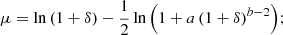 $$ \begin{aligned} \mu&= \ln {\left(1+\delta \right)} - \frac{1}{2}\ln {\left(1 + a\left(1+\delta \right)^{b-2}\right)};\end{aligned} $$