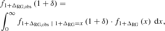 $$ \begin{aligned}&f_{1+\Delta _{\rm RG,obs}}\left(1+\delta \right) =\nonumber \\&\int _0^\infty f_{1+\Delta _{\rm RG,obs}\ \vert \ 1 + \Delta _{\rm RG} = x}\left(1+\delta \right) \cdot f_{1 + \Delta _{\rm RG}}\left(x\right)\ \mathrm{d}x, \end{aligned} $$