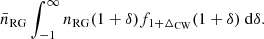 $$ \begin{aligned} \bar{n}_{\rm RG} \int _{-1}^\infty n_{\rm RG}(1+\delta ) f_{1+\Delta _{\rm CW}}(1+\delta )\ \mathrm{d}\delta . \end{aligned} $$