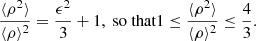 $$ \begin{aligned} \frac{\langle \rho ^2\rangle }{\langle \rho \rangle ^2} = \frac{\epsilon ^2}{3} + 1, \text{ so} \text{ that} 1 \le \frac{\langle \rho ^2\rangle }{\langle \rho \rangle ^2} \le \frac{4}{3}. \end{aligned} $$