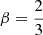 $ \beta = \frac{2}{3} $