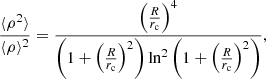 $$ \begin{aligned} \frac{\langle \rho ^2\rangle }{\langle \rho \rangle ^2} = \frac{\left(\frac{R}{r_{\rm c}}\right)^4}{\left(1+\left(\frac{R}{r_{\rm c}}\right)^2\right)\ln ^2{\left(1+\left(\frac{R}{r_{\rm c}}\right)^2\right)}}, \end{aligned} $$