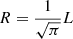 $ R = \frac{1}{\sqrt{\pi}}L $