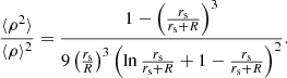 $$ \begin{aligned} \frac{\langle \rho ^2\rangle }{\langle \rho \rangle ^2} = \frac{1 - \left(\frac{r_{\rm s}}{r_{\rm s}+R}\right)^3}{9\left(\frac{r_{\rm s}}{R}\right)^3\left(\ln {\frac{r_{\rm s}}{r_{\rm s}+R}} + 1 - \frac{r_{\rm s}}{r_{\rm s}+R}\right)^2}. \end{aligned} $$