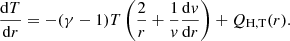 $$ \begin{aligned}&\frac{\mathrm{d}T}{\mathrm{d}r} = - (\gamma -1) T \left(\frac{2}{r} + \frac{1}{v}\frac{\mathrm{d}v}{\mathrm{d}r}\right) + Q_{\rm H,T}(r) .\end{aligned} $$