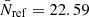 $ \bar{N}_{\mathrm{ref}}=22.59 $