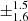 $ \pm^{1.5}_{1.6} $