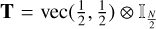 $\[\mathbf{T}=\operatorname{vec}\left(\frac{1}{2}, \frac{1}{2}\right) \otimes \mathbb{I}_{\frac{N}{2}}\]$