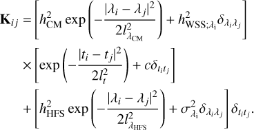$\[\begin{aligned}\mathbf{K}_{i j} & =\left[h_{\mathrm{CM}}^2 \exp \left(-\frac{\left|\lambda_i-\lambda_j\right|^2}{2 l_{\lambda_{\mathrm{CM}}}^2}\right)+h_{\mathrm{WSS}; \lambda_i}^2 \delta_{\lambda_i \lambda_j}\right] \\& \times\left[\exp \left(-\frac{\left|t_i-t_j\right|^2}{2 l_t^2}\right)+c \delta_{t_i t_j}\right] \\& +\left[h_{\mathrm{HFS}}^2 \exp \left(-\frac{\left|\lambda_i-\lambda_j\right|^2}{2 l_{\lambda_{\mathrm{HFS}}}^2}\right)+\sigma_{\lambda_{\mathrm{i}}}^2 \delta_{\lambda_i \lambda_j}\right] \delta_{t_i t_j}.\end{aligned}\]$