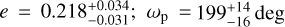 $\[e=0.218_{-0.031}^{+0.034} ; ~\omega_{\mathrm{p}}=199_{-16}^{+14} \mathrm{~deg}\]$