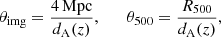 $$ \begin{aligned} \theta _{\rm img} = \frac{4\,\mathrm{Mpc}}{d_{\rm A}(z)}, \qquad \theta _{500} = \frac{R_{500}}{d_{\rm A}(z)}, \end{aligned} $$