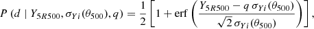 $$ \begin{aligned} P\left(d \mid Y_{5R500}, \sigma _{Yi}(\theta _{500}), q\right)= \frac{1}{2}\left[1+\mathrm{erf}\left(\frac{Y_{5R500}-q \, \sigma _{Yi}(\theta _{500})}{\sqrt{2} \, \sigma _{Yi}(\theta _{500})}\right)\right], \end{aligned} $$