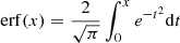 $ \mathrm{erf} (x) = \frac{2}{\sqrt{\pi}} \int_0^x e^{-t^2} \mathrm{d}t $