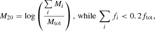 $$ \begin{aligned} M_{20} = \log \left(\frac{\sum \limits _{i} M_i}{M_{\rm tot}}\right), \, \mathrm{while} \, \sum \limits _{i} f_i < 0.2 f_{\rm tot}, \end{aligned} $$