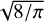 $\sqrt {8/\pi } $